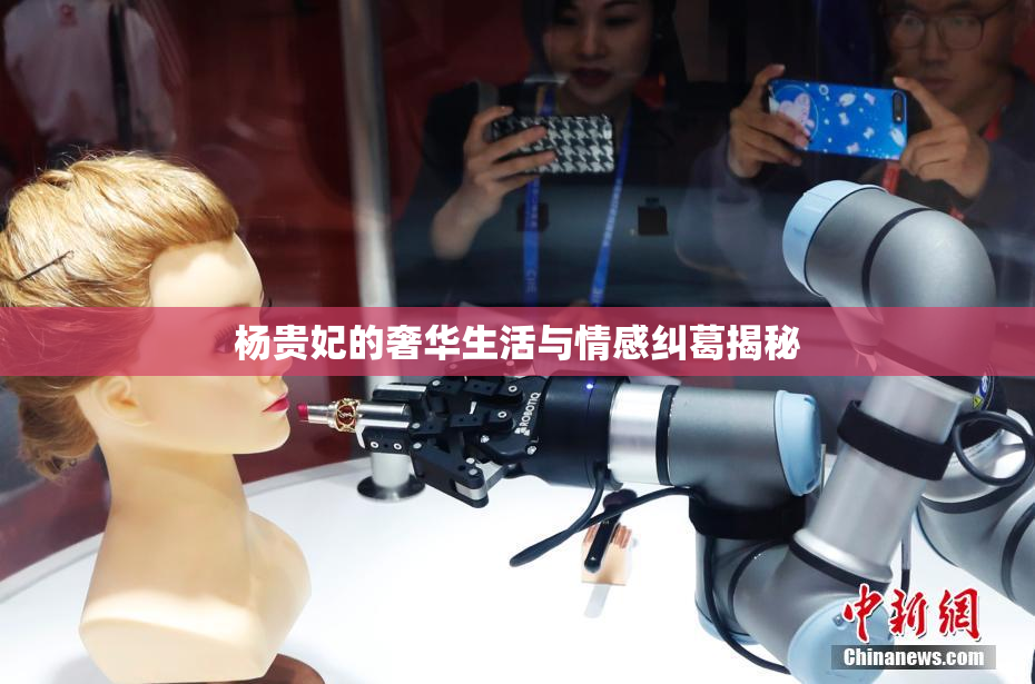 杨贵妃的奢华生活与情感纠葛揭秘