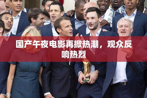 国产午夜电影再掀热潮，观众反响热烈