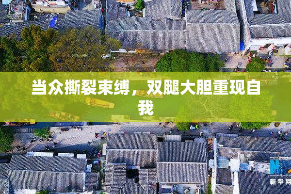 当众撕裂束缚，双腿大胆重现自我