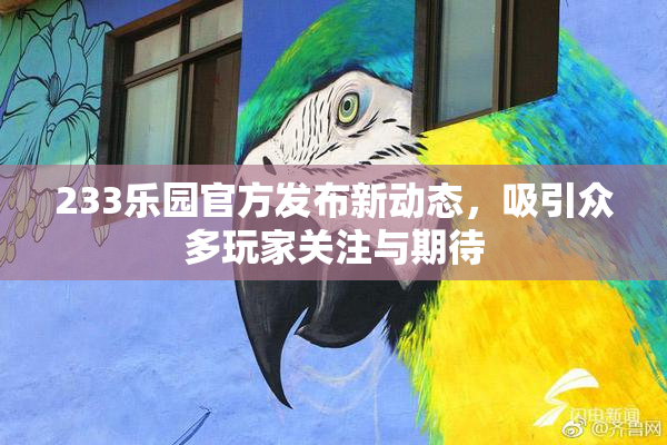 233乐园官方发布新动态，吸引众多玩家关注与期待