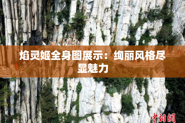 焰灵姬全身图展示：绚丽风格尽显魅力