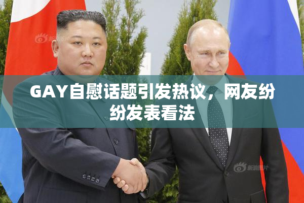 GAY自慰话题引发热议，网友纷纷发表看法