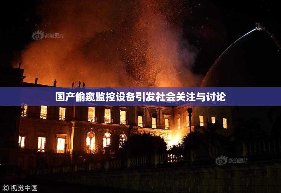 国产偷窥监控设备引发社会关注与讨论