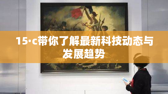 15·c带你了解最新科技动态与发展趋势