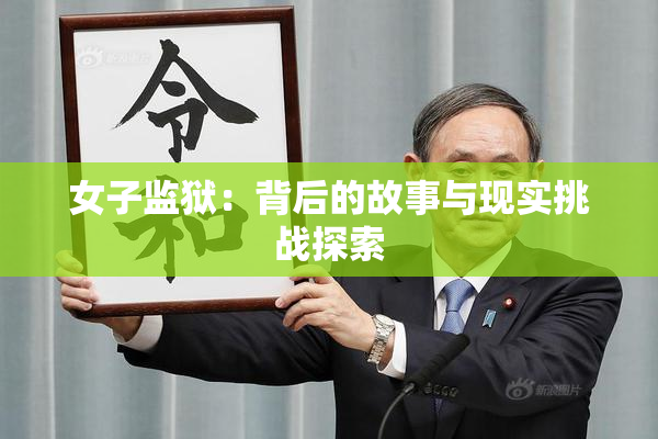 女子监狱：背后的故事与现实挑战探索