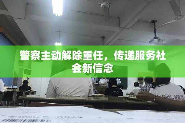 警察主动解除重任，传递服务社会新信念