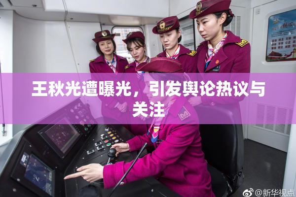 王秋光遭曝光，引发舆论热议与关注