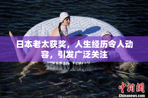 日本老太获奖，人生经历令人动容，引发广泛关注