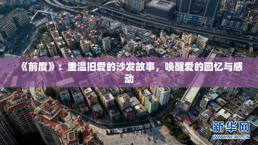 《前度》：重温旧爱的沙发故事，唤醒爱的回忆与感动