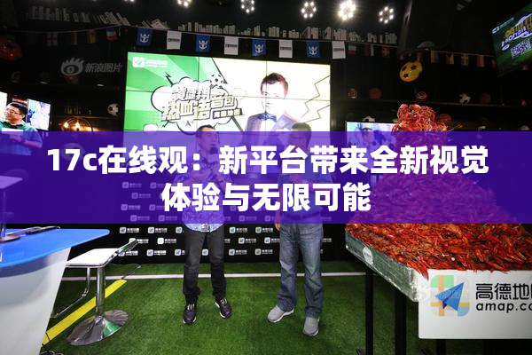 17c在线观：新平台带来全新视觉体验与无限可能