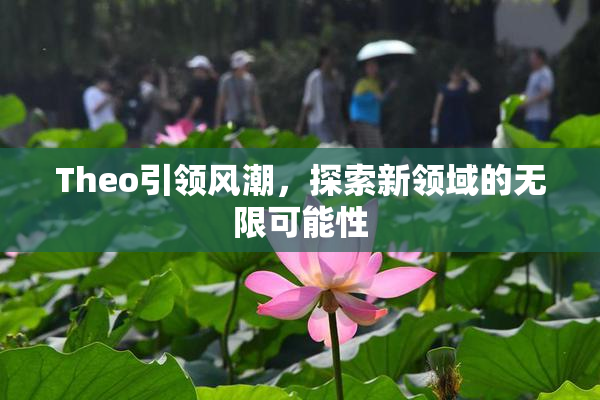Theo引领风潮，探索新领域的无限可能性