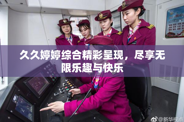 久久婷婷综合精彩呈现，尽享无限乐趣与快乐