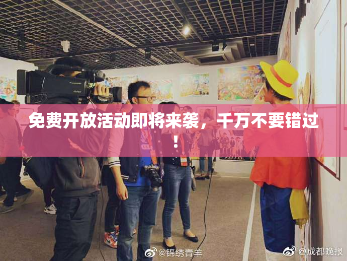 免费开放活动即将来袭，千万不要错过！