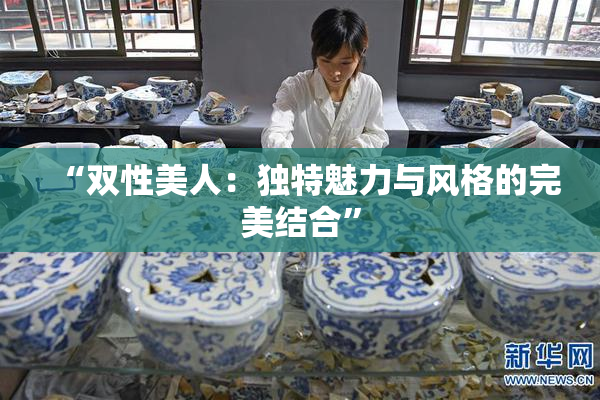 “双性美人：独特魅力与风格的完美结合”