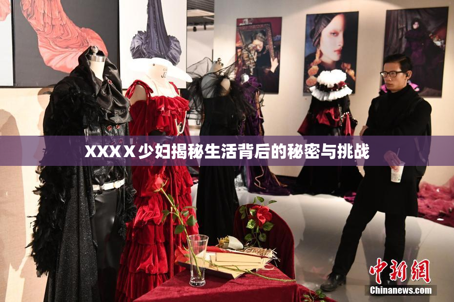 XXXⅩ少妇揭秘生活背后的秘密与挑战