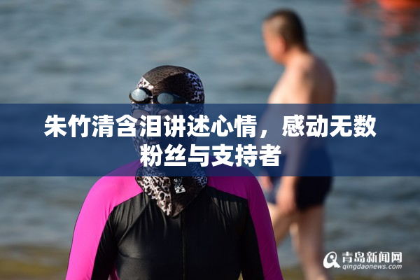 朱竹清含泪讲述心情，感动无数粉丝与支持者