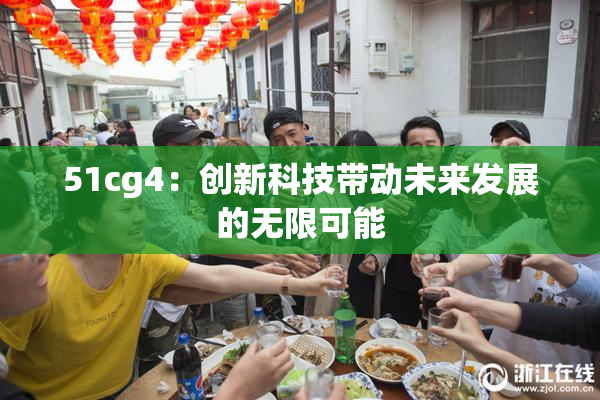 51cg4：创新科技带动未来发展的无限可能