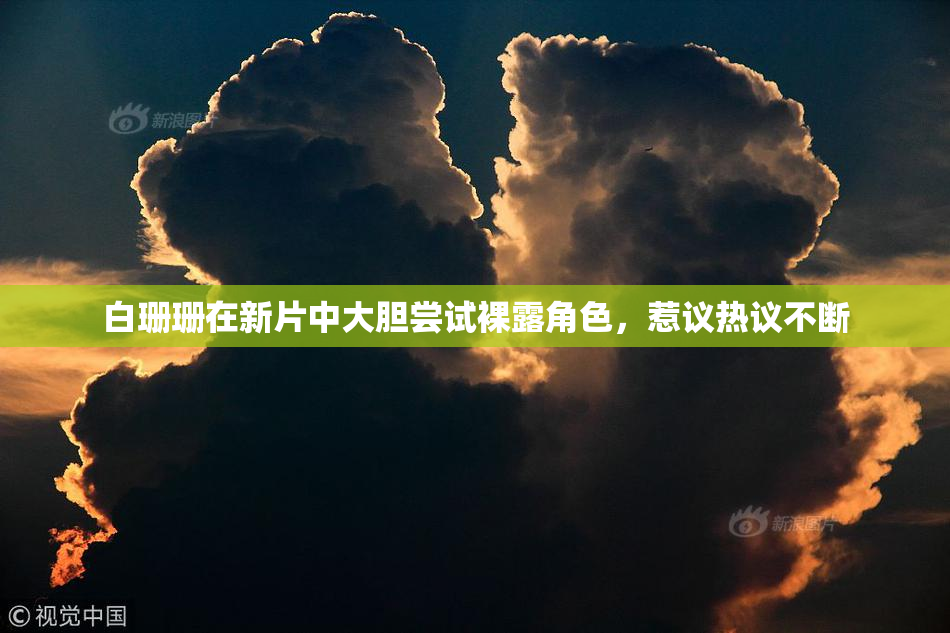 白珊珊在新片中大胆尝试裸露角色，惹议热议不断