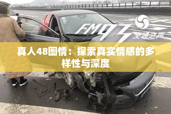 真人48图情：探索真实情感的多样性与深度