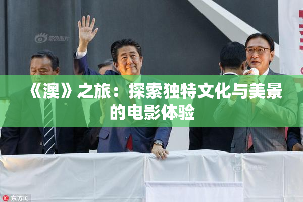 《澳》之旅：探索独特文化与美景的电影体验