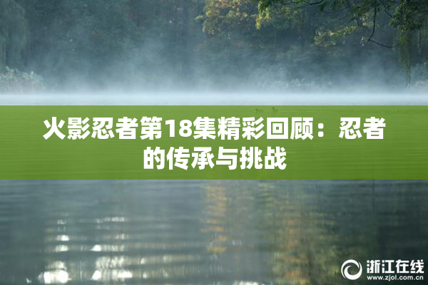 火影忍者第18集精彩回顾：忍者的传承与挑战