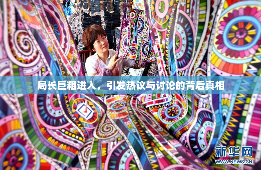 局长巨粗进入，引发热议与讨论的背后真相