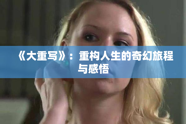 《大重写》：重构人生的奇幻旅程与感悟