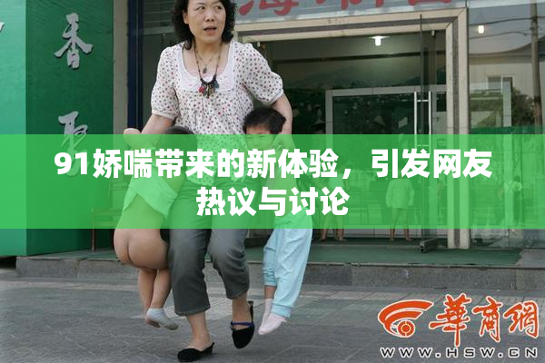 91娇喘带来的新体验，引发网友热议与讨论