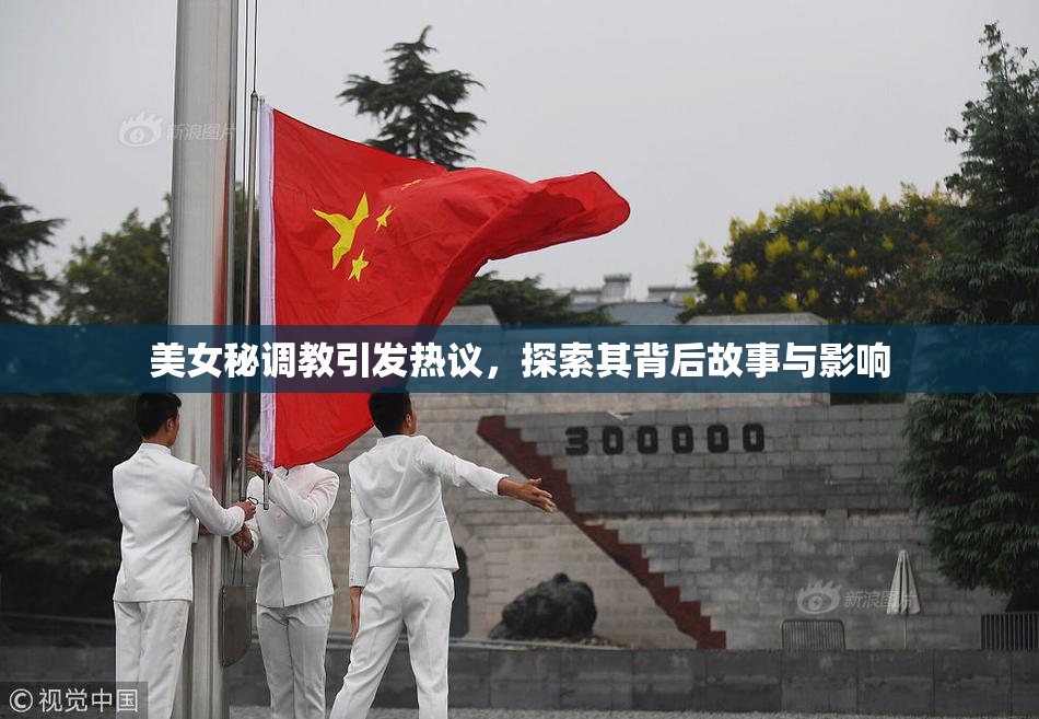美女秘调教引发热议，探索其背后故事与影响
