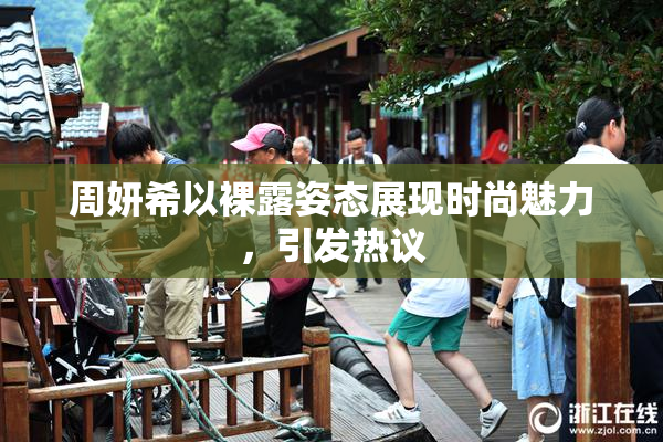 周妍希以裸露姿态展现时尚魅力，引发热议