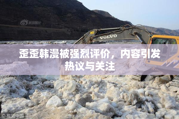 歪歪韩漫被强烈评价，内容引发热议与关注