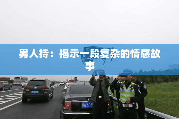 男人持：揭示一段复杂的情感故事