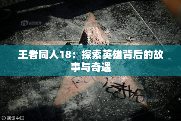王者同人18：探索英雄背后的故事与奇遇