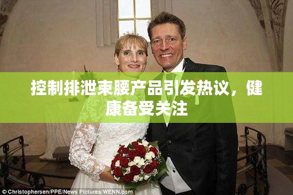 控制排泄束腰产品引发热议，健康备受关注