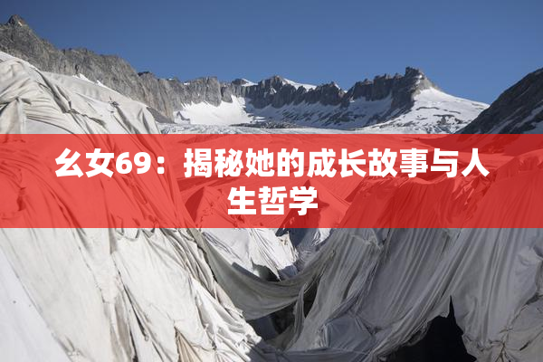 幺女69：揭秘她的成长故事与人生哲学