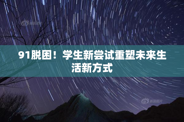 91脱困！学生新尝试重塑未来生活新方式