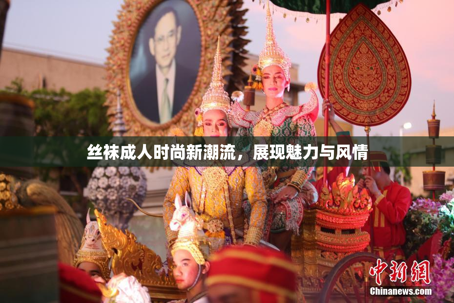 丝袜成人时尚新潮流，展现魅力与风情