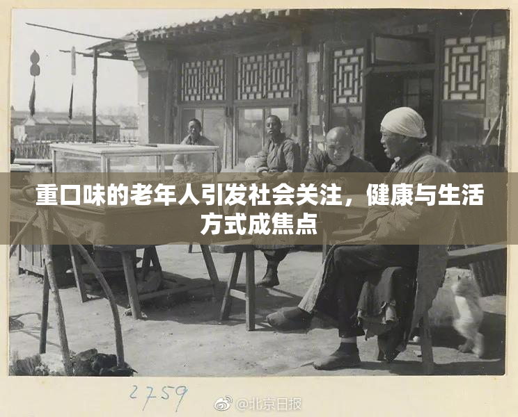 重口味的老年人引发社会关注，健康与生活方式成焦点