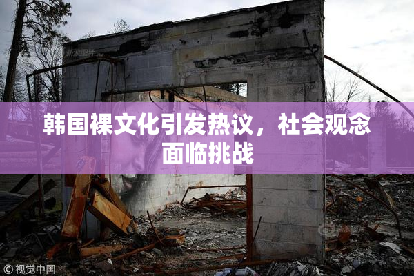 韩国裸文化引发热议，社会观念面临挑战