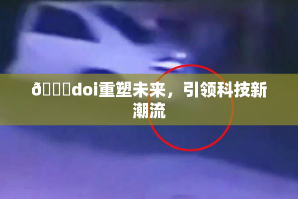 🔞doi重塑未来，引领科技新潮流