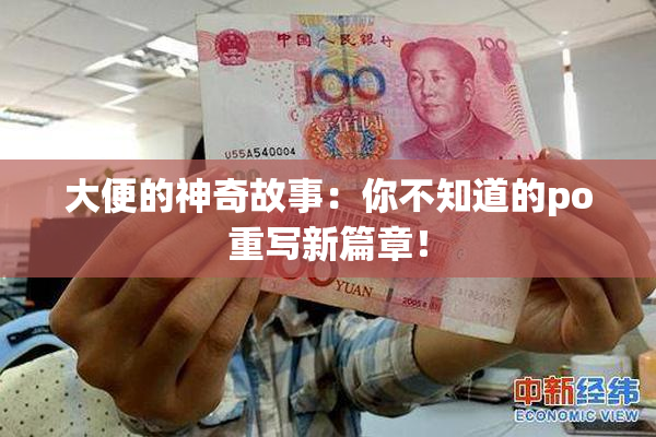 大便的神奇故事：你不知道的po重写新篇章！