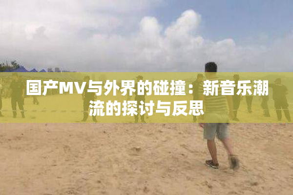 国产MV与外界的碰撞：新音乐潮流的探讨与反思