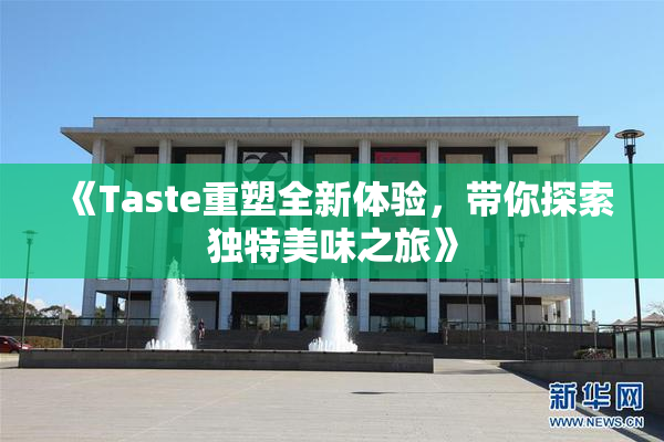 《Taste重塑全新体验，带你探索独特美味之旅》