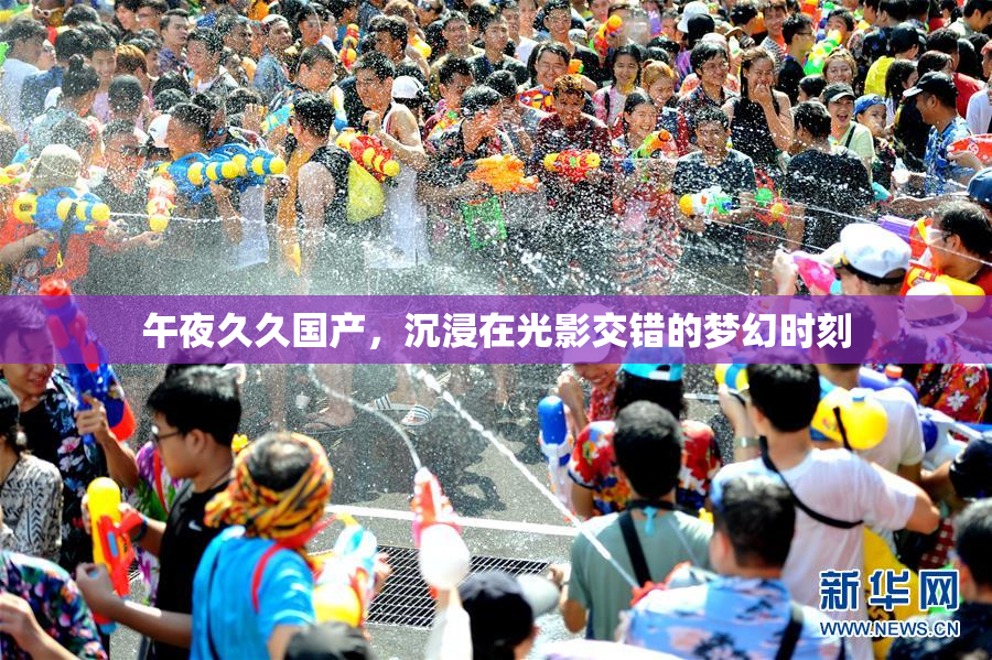 午夜久久国产，沉浸在光影交错的梦幻时刻