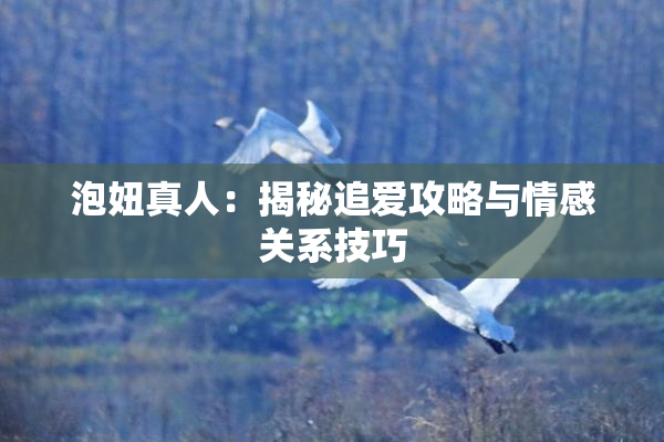 泡妞真人：揭秘追爱攻略与情感关系技巧