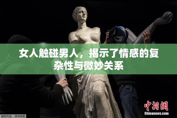 女人触碰男人，揭示了情感的复杂性与微妙关系
