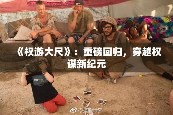 《权游大尺》：重磅回归，穿越权谋新纪元