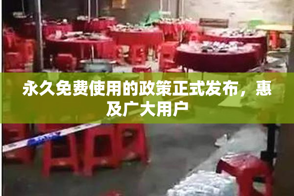 永久免费使用的政策正式发布，惠及广大用户