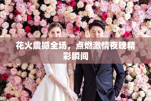 花火震撼全场，点燃激情夜晚精彩瞬间