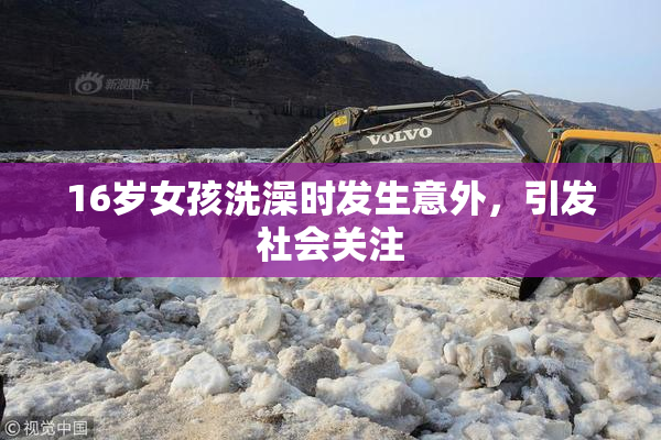 16岁女孩洗澡时发生意外，引发社会关注